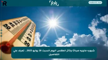 شبورة مائية صباحًا وتأثر الطقس اليوم السبت 26 يوليو 2025.. تعرف على التفاصيل